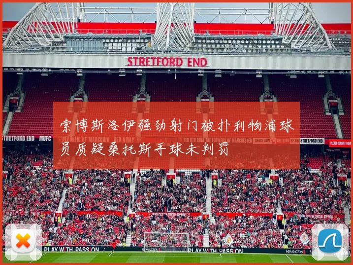 索博斯洛伊强劲射门被扑利物浦球员质疑桑托斯手球未判罚